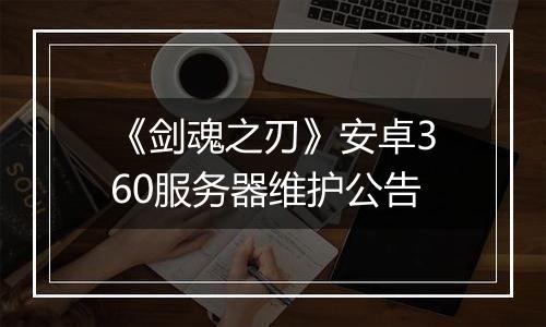 《剑魂之刃》安卓360服务器维护公告