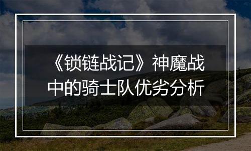 《锁链战记》神魔战中的骑士队优劣分析