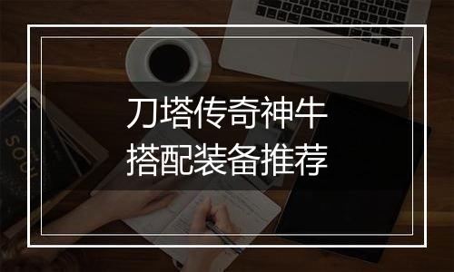 刀塔传奇神牛搭配装备推荐