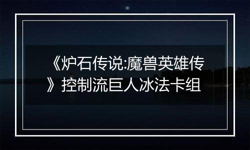 《炉石传说:魔兽英雄传》控制流巨人冰法卡组