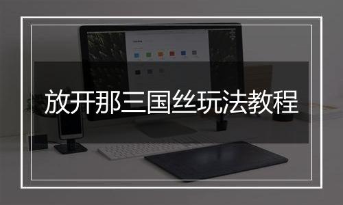 放开那三国丝玩法教程