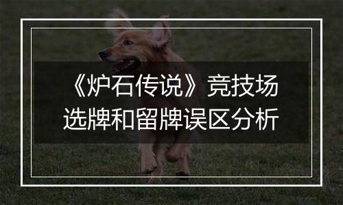 《炉石传说》竞技场选牌和留牌误区分析