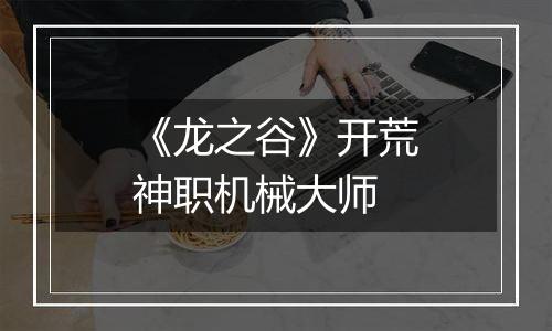 《龙之谷》开荒神职机械大师