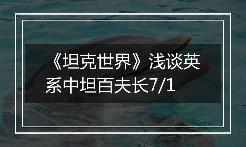 《坦克世界》浅谈英系中坦百夫长7/1