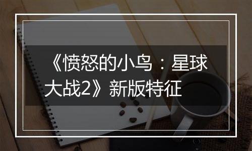 《愤怒的小鸟：星球大战2》新版特征