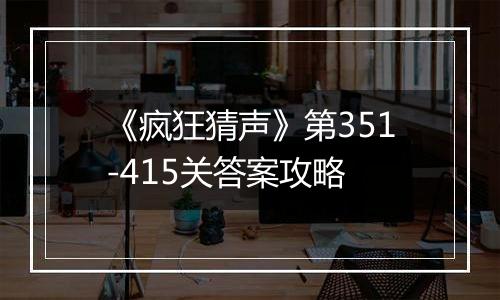 《疯狂猜声》第351-415关答案攻略