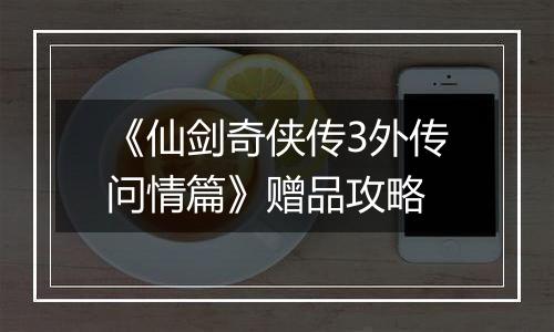 《仙剑奇侠传3外传问情篇》赠品攻略