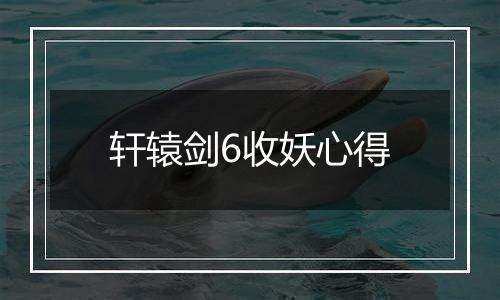 轩辕剑6收妖心得