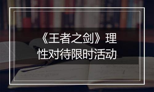 《王者之剑》理性对待限时活动