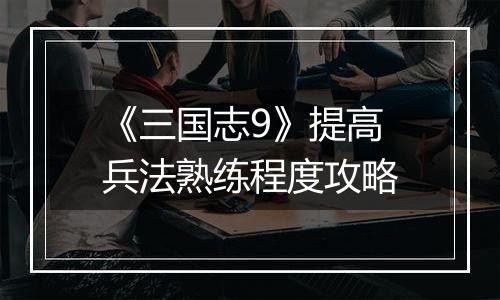 《三国志9》提高兵法熟练程度攻略