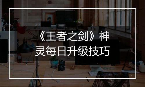 《王者之剑》神灵每日升级技巧