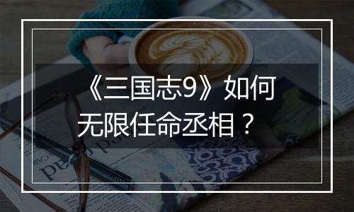 《三国志9》如何无限任命丞相？