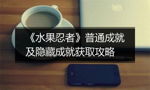 《水果忍者》普通成就及隐藏成就获取攻略