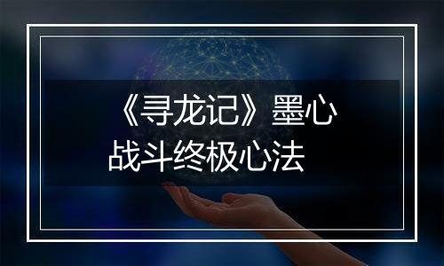 《寻龙记》墨心战斗终极心法