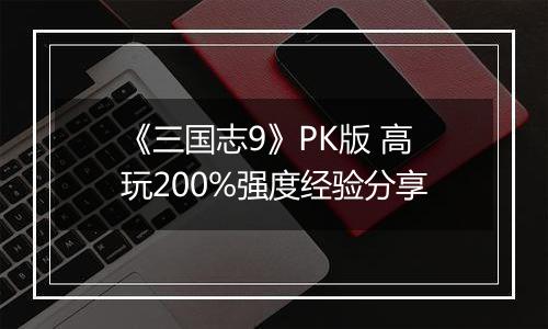 《三国志9》PK版 高玩200%强度经验分享