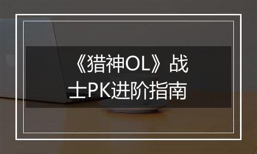 《猎神OL》战士PK进阶指南