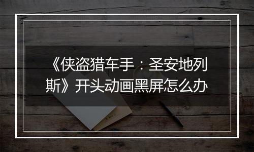 《侠盗猎车手：圣安地列斯》开头动画黑屏怎么办
