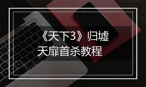 《天下3》归墟天扉首杀教程