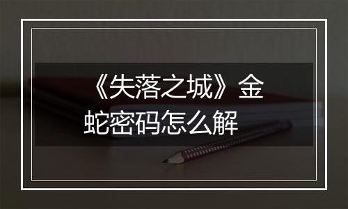 《失落之城》金蛇密码怎么解