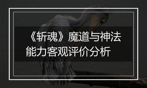 《斩魂》魔道与神法能力客观评价分析