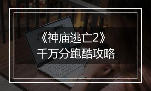 《神庙逃亡2》千万分跑酷攻略