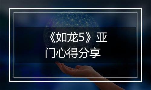 《如龙5》亚门心得分享