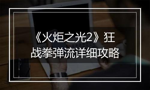 《火炬之光2》狂战拳弹流详细攻略