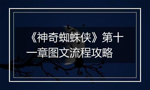 《神奇蜘蛛侠》第十一章图文流程攻略