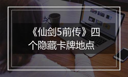 《仙剑5前传》四个隐藏卡牌地点