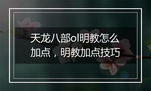天龙八部ol明教怎么加点，明教加点技巧