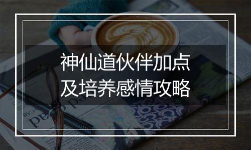 神仙道伙伴加点及培养感情攻略