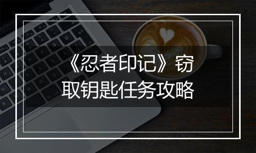 《忍者印记》窃取钥匙任务攻略