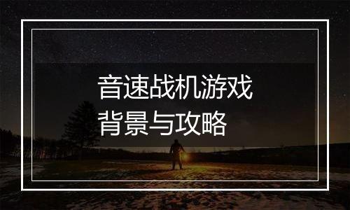 音速战机游戏背景与攻略