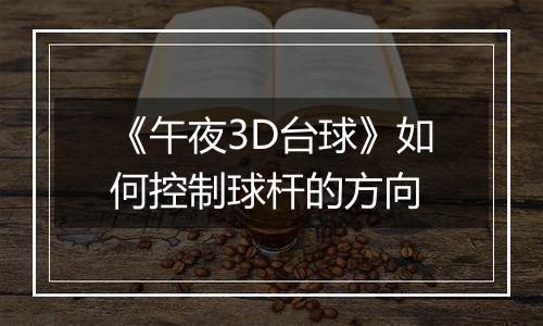 《午夜3D台球》如何控制球杆的方向