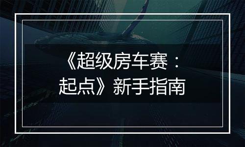 《超级房车赛：起点》新手指南