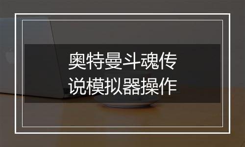 奥特曼斗魂传说模拟器操作