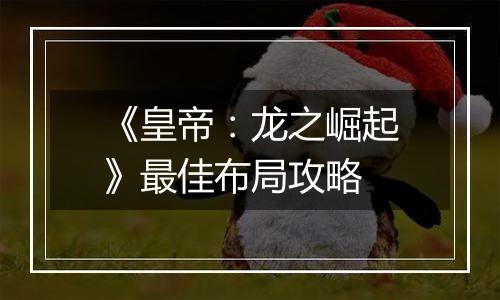 《皇帝：龙之崛起》最佳布局攻略