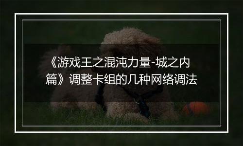 《游戏王之混沌力量-城之内篇》调整卡组的几种网络调法