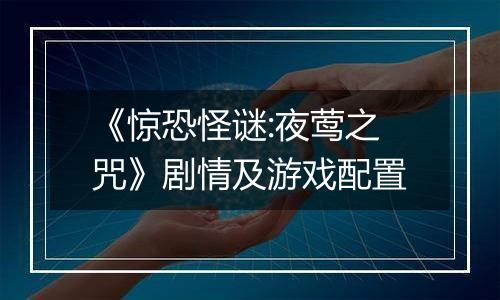 《惊恐怪谜:夜莺之咒》剧情及游戏配置