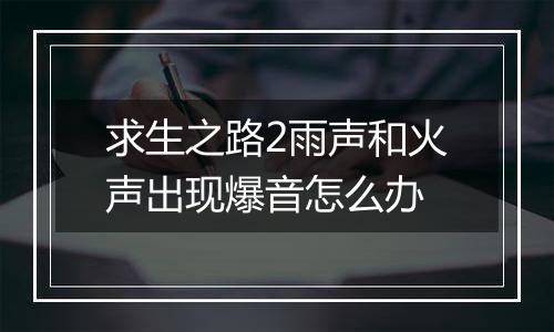 求生之路2雨声和火声出现爆音怎么办
