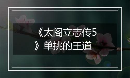 《太阁立志传5》单挑的王道