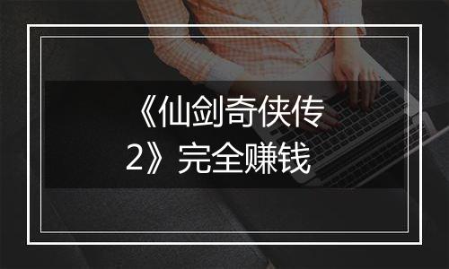《仙剑奇侠传2》完全赚钱