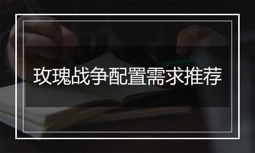 玫瑰战争配置需求推荐