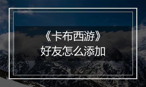 《卡布西游》好友怎么添加