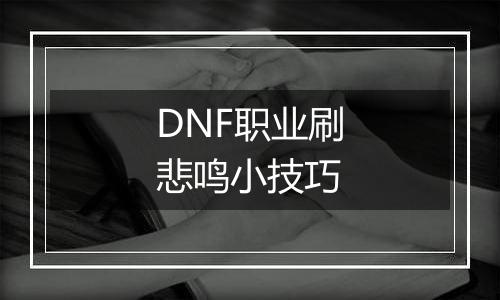 DNF职业刷悲鸣小技巧