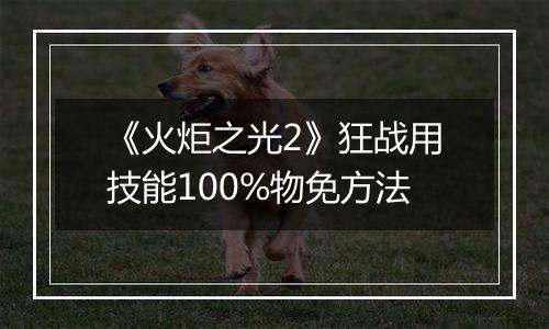 《火炬之光2》狂战用技能100%物免方法