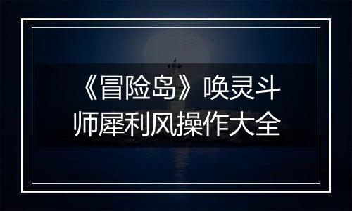《冒险岛》唤灵斗师犀利风操作大全