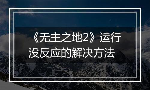 《无主之地2》运行没反应的解决方法