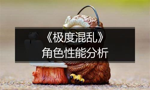 《极度混乱》角色性能分析
