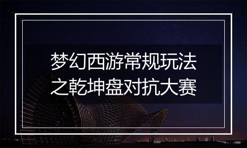 梦幻西游常规玩法之乾坤盘对抗大赛